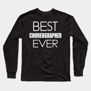 Choreographer - Best Choreographer Ever Long Sleeve T-Shirt